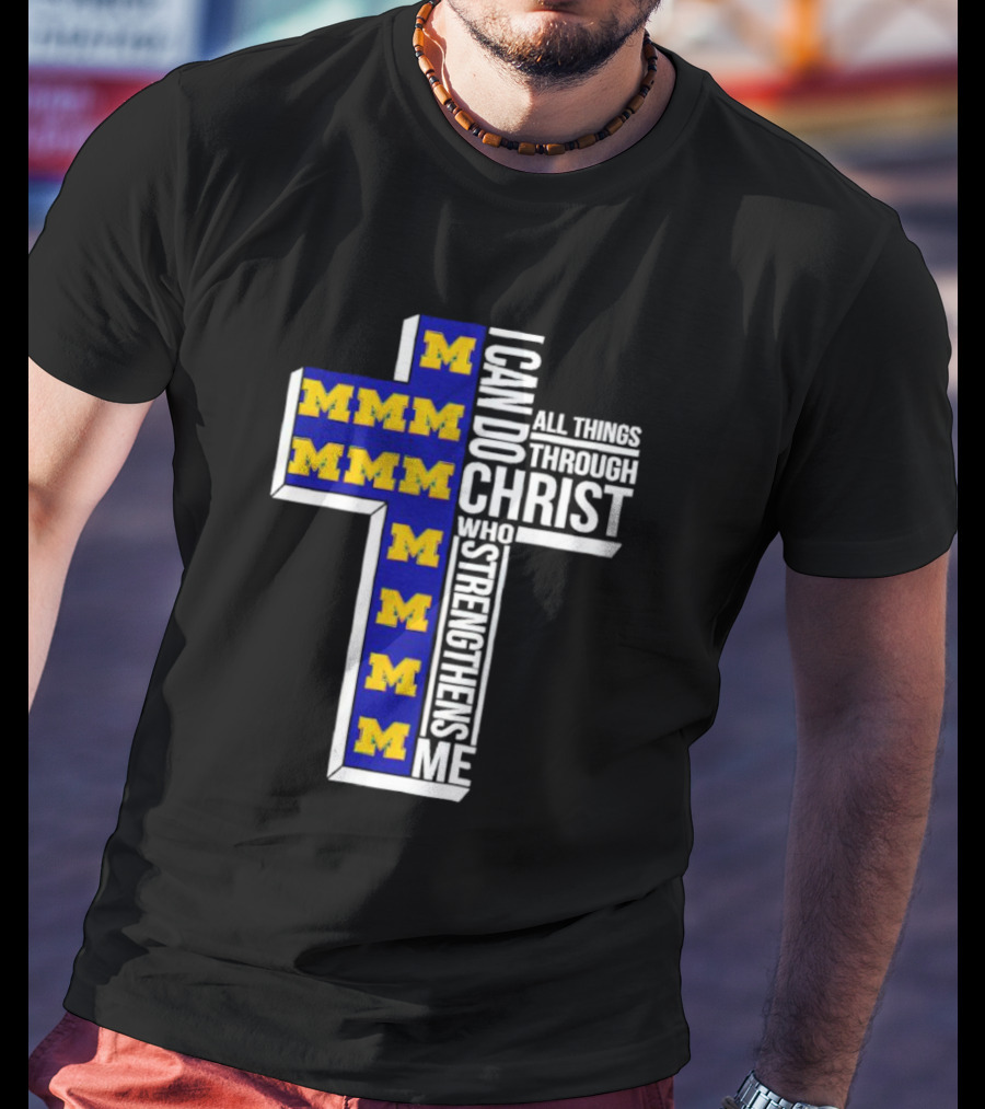 Michigan Wolverines M I Can Do All Things Through Christ Who Strengthens Me T-Shirt