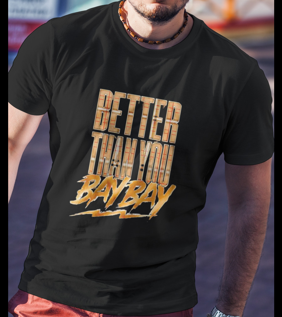 Better Than You Bay Bay Mjf T-Shirt