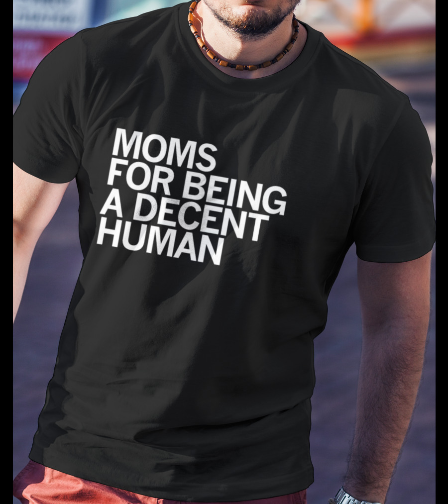 Moms For Being A Decent Human T-Shirt