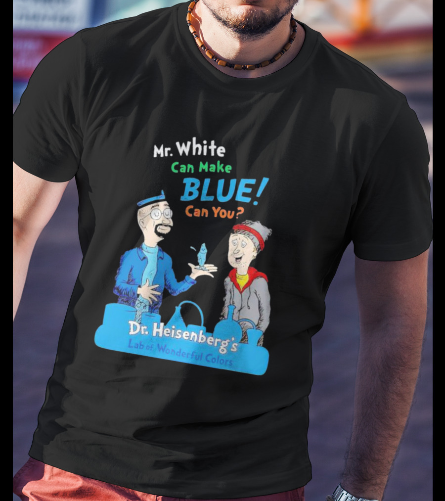 Mr. White Can Make Blue Can You Dr. Heisenberg's Lab Of Wonderful Colors T-Shirt