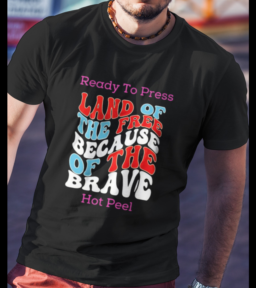 Ready To Press Land Of The Free Because Of The Brave Hot Peel T-Shirt
