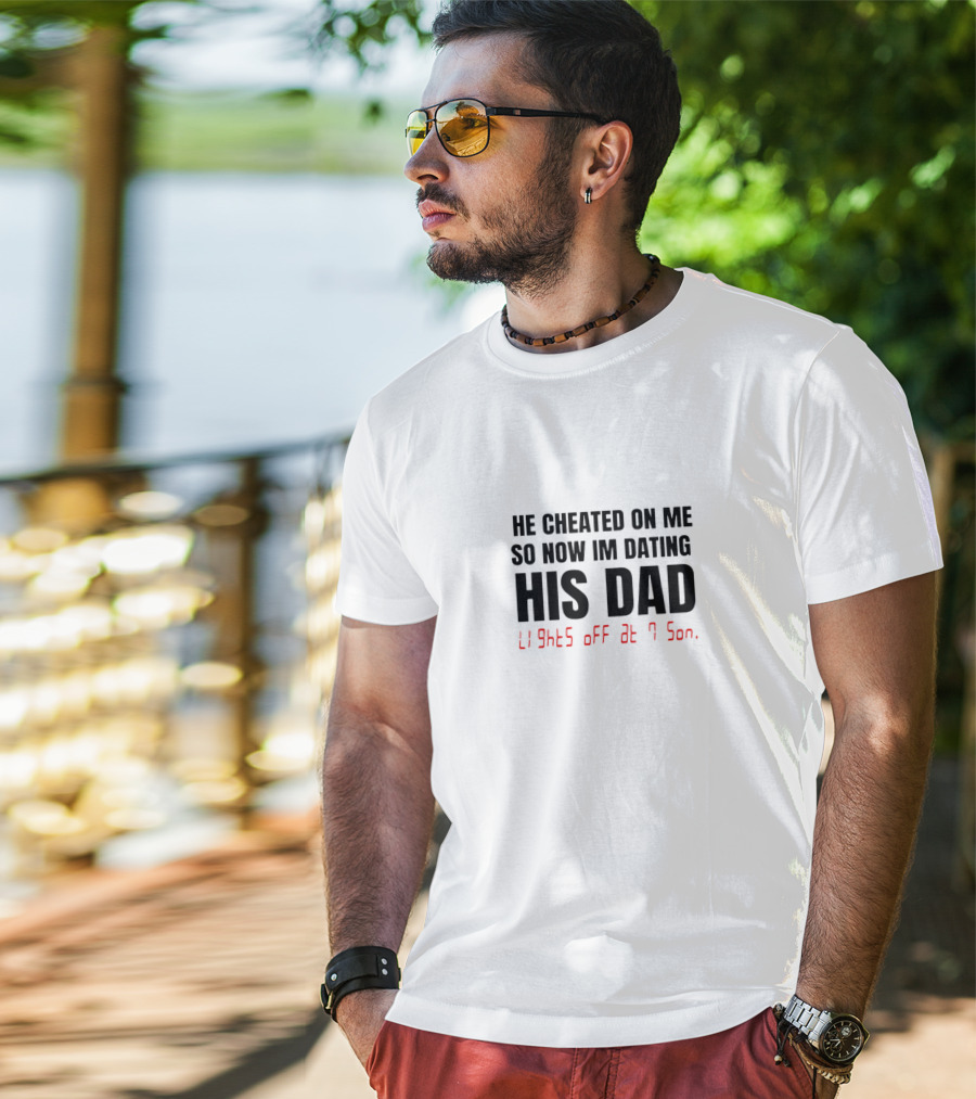 He Cheated On Me So Now I'm Dating His Dad Lights Off At 7 Son T-Shirt