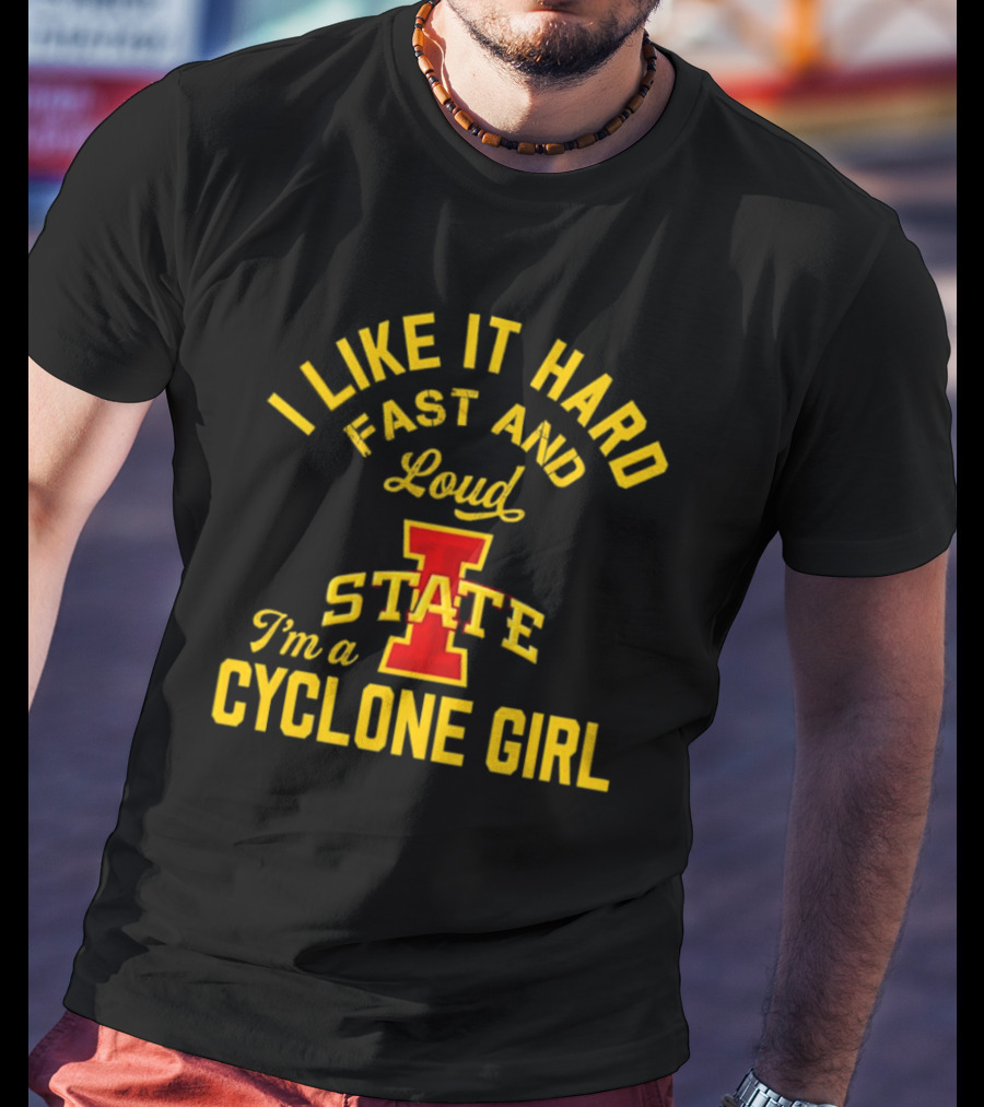 I Like It Hard Fast And Loud I’m A Cyclone Girl Iowa State T-Shirt