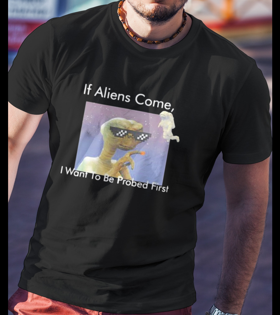 If Aliens Come I Want To Be Probed First Cool Sunglasses Alien T-Shirt