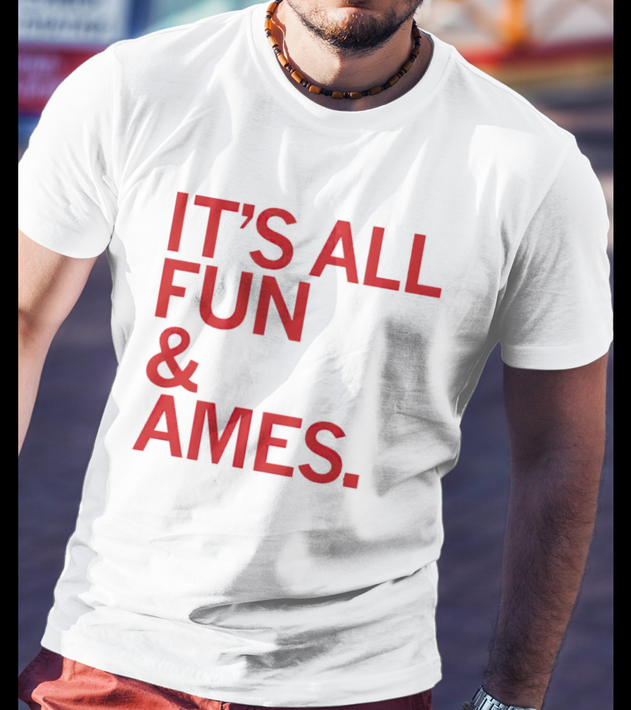 IT'S ALL FUN And AMES T-Shirt