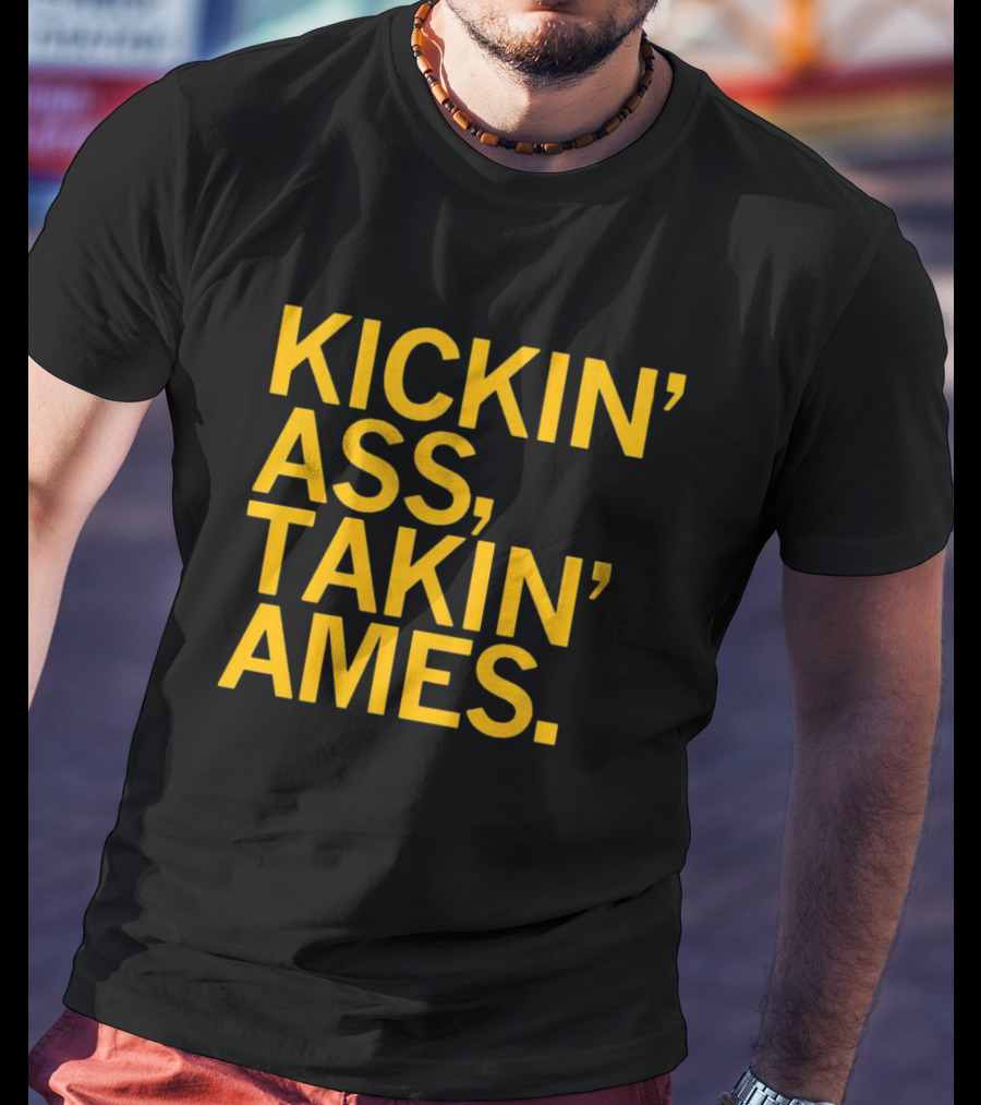 Kickin’ Ass Takin’ Ames T-Shirt