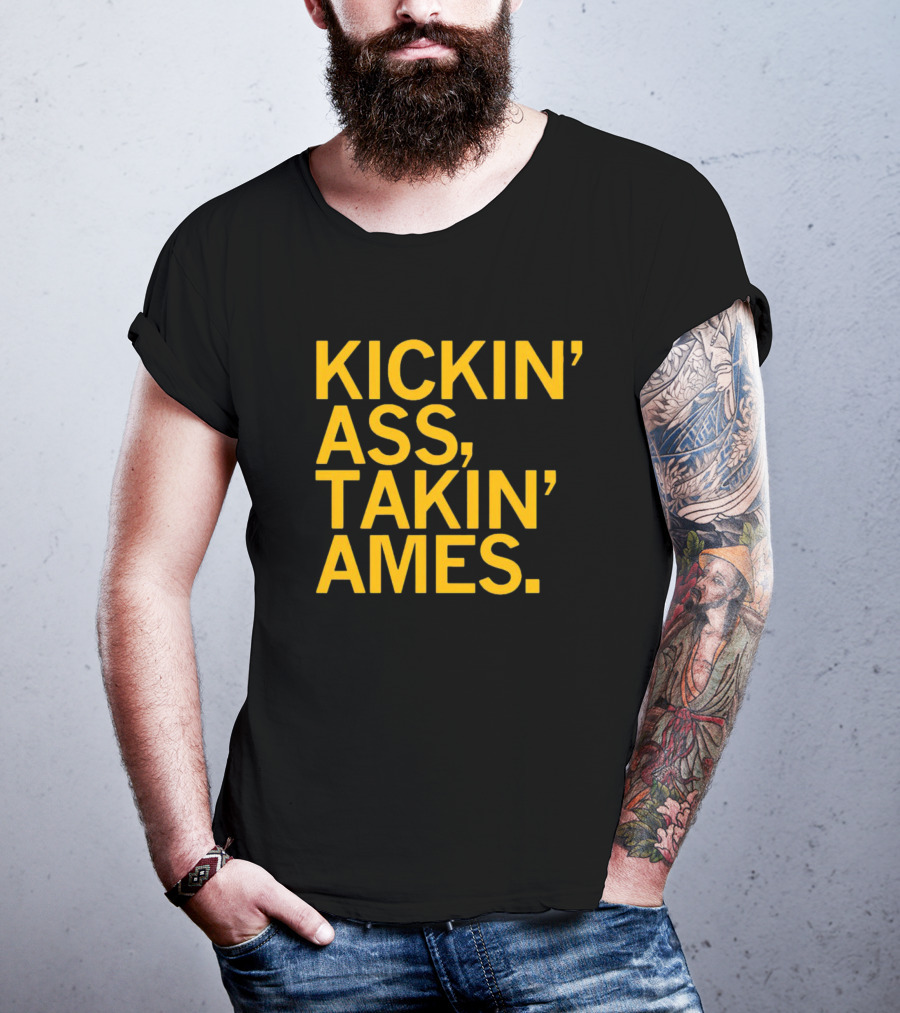 Kickin’ Ass Takin’ Ames T-Shirt