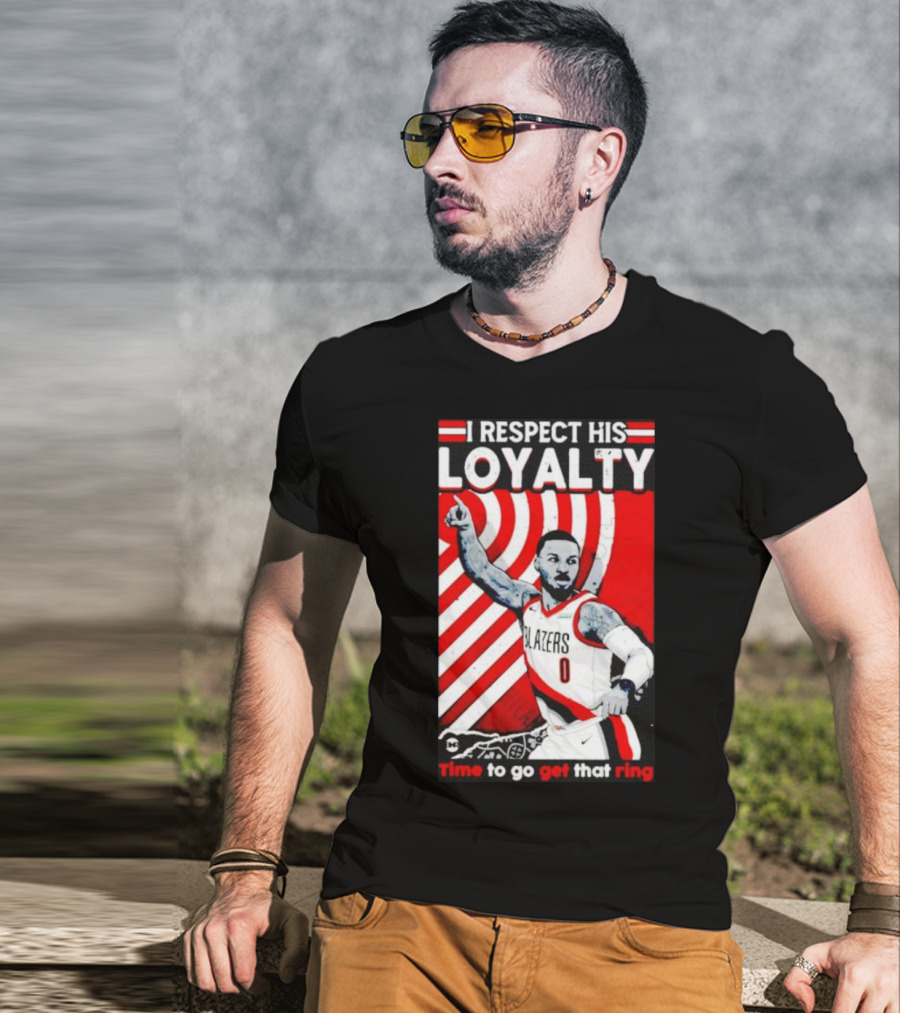 I Respect His Loyalty Damian Lillard Blazers Time To Go Get That Ring T-Shirt