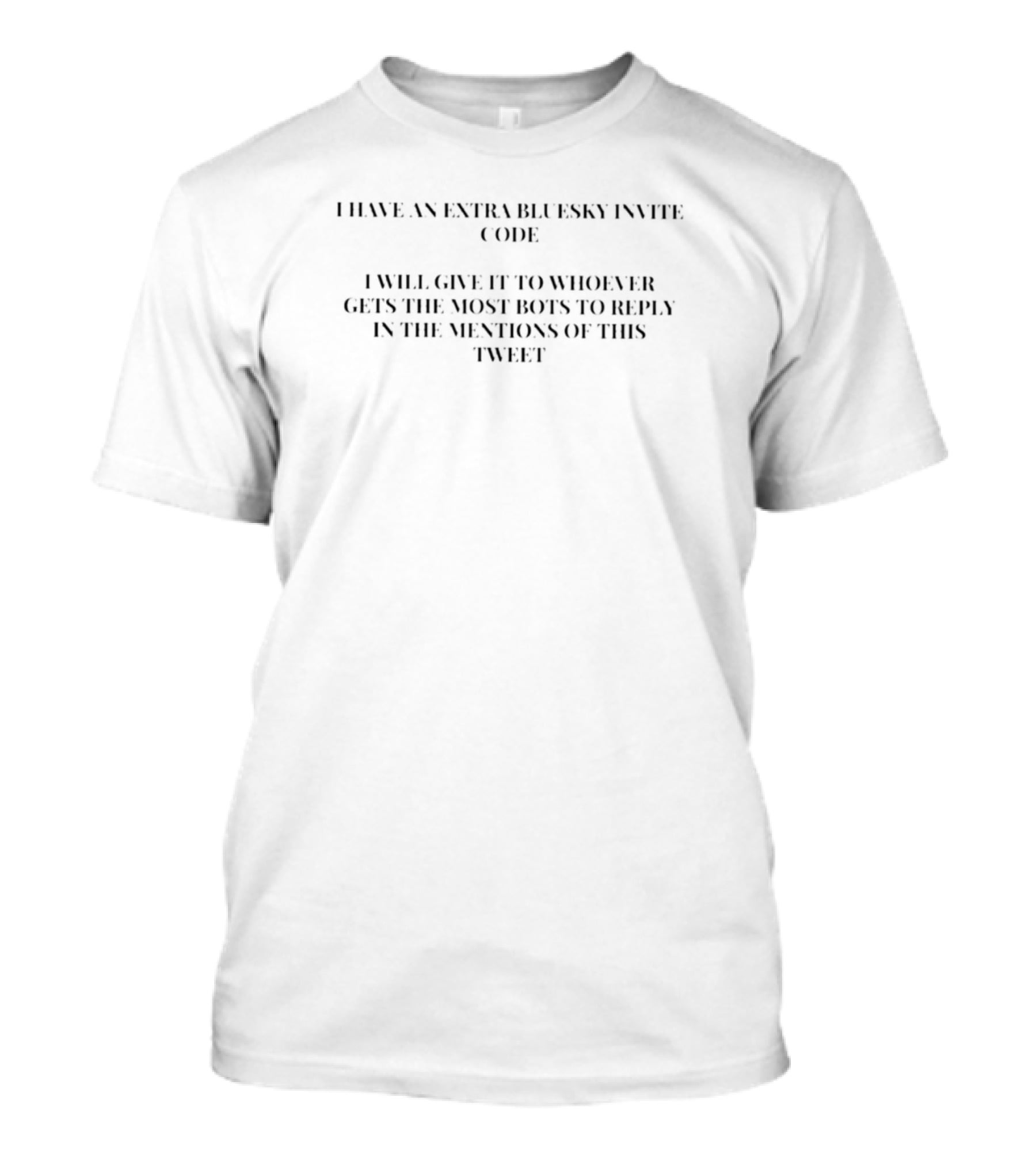 I Have An Extra Bluesky Invite Code I Will Give It To Whoever Gets The Most Bots To Reply In The Mentions Of This Tweet T-Shirt