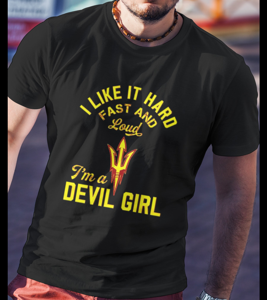 I Like It Hard Fast And Loud I'm A Devil Girl Arizona State T-Shirt
