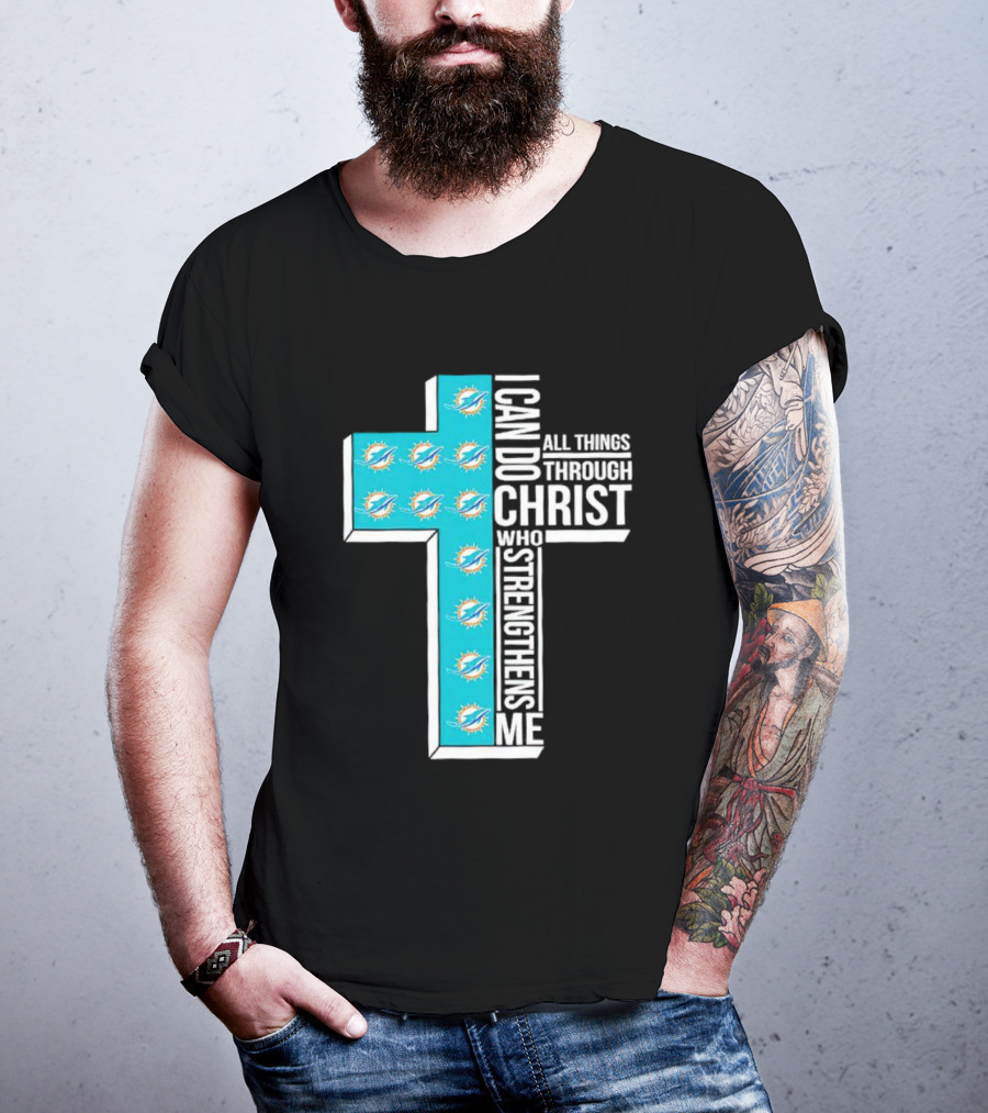 Miami Dolphins I Can Do All Things Through Christ Who Strengthens Me T-Shirt