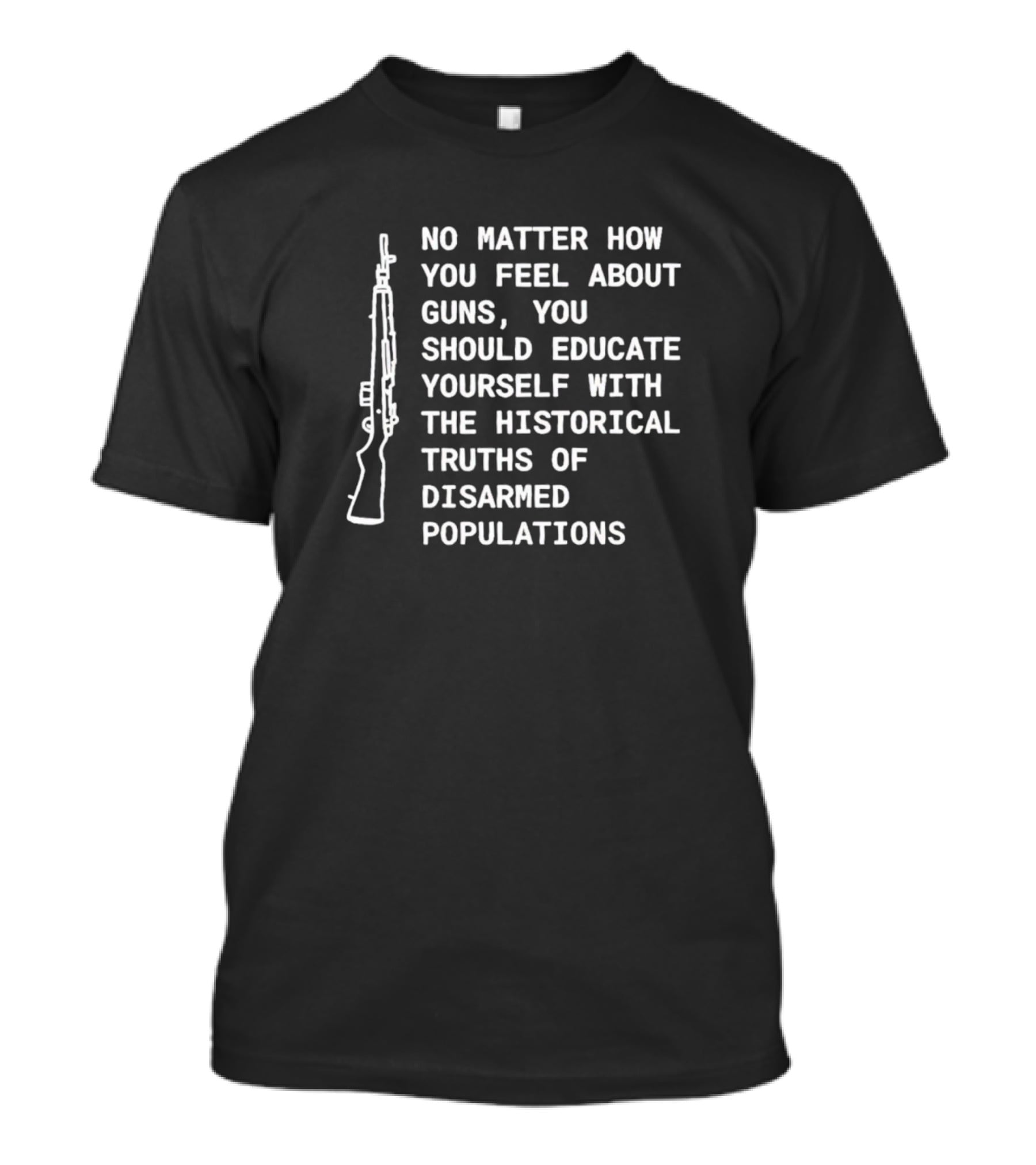No Matter How You Feel About Guns Educate Yourself With Historical Truths Of Disarmed Populations T-Shirt