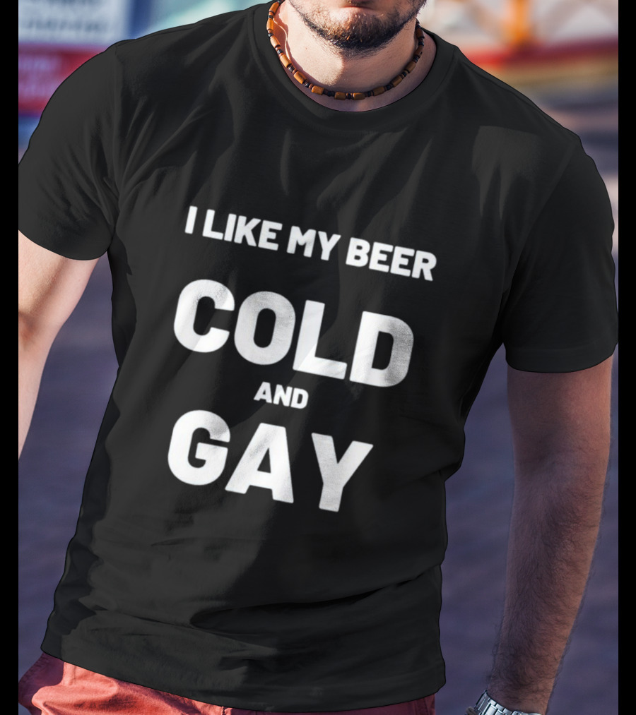 I Like My Beer Cold And Gay T-Shirt