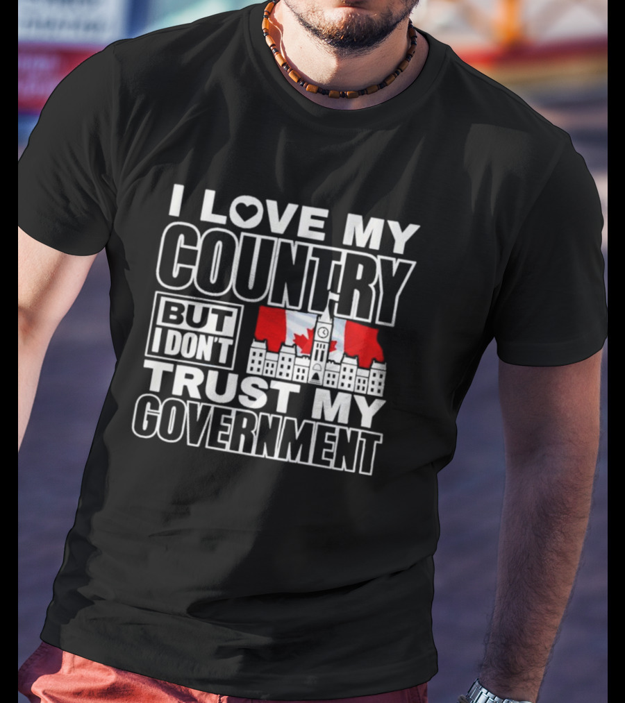 Canadian I Love My Country But I Don’t Trust My Government Parliament Hill Flag T-Shirt