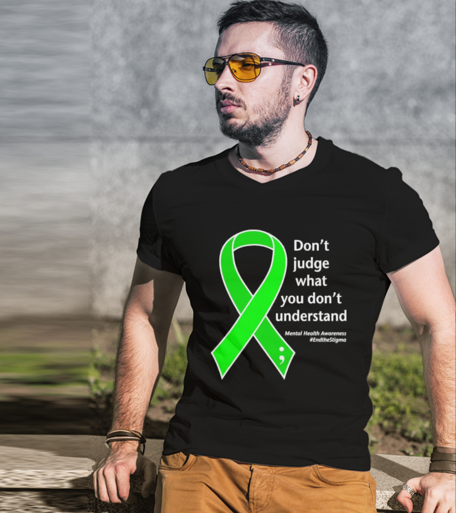 Don’t Judge What You Don’t Understand Semicolon Green Ribbon Mental Health Awareness End The Stigma T-Shirt