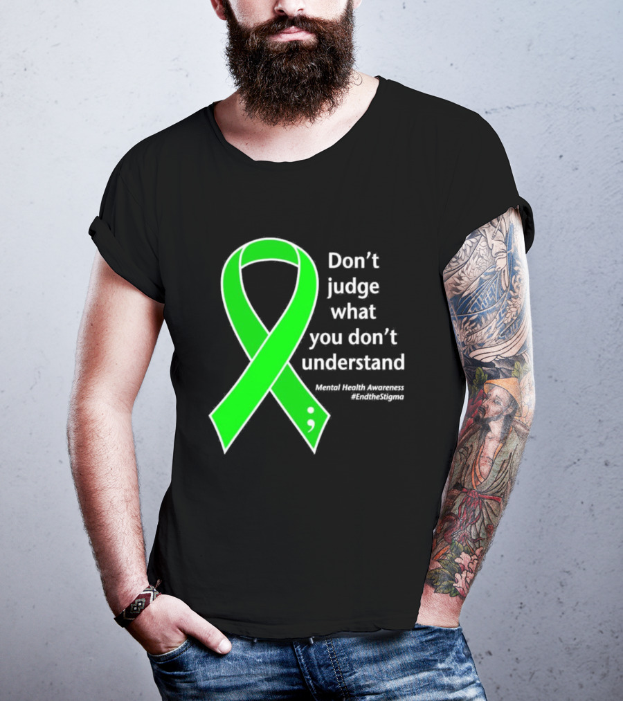 Don’t Judge What You Don’t Understand Semicolon Green Ribbon Mental Health Awareness End The Stigma T-Shirt