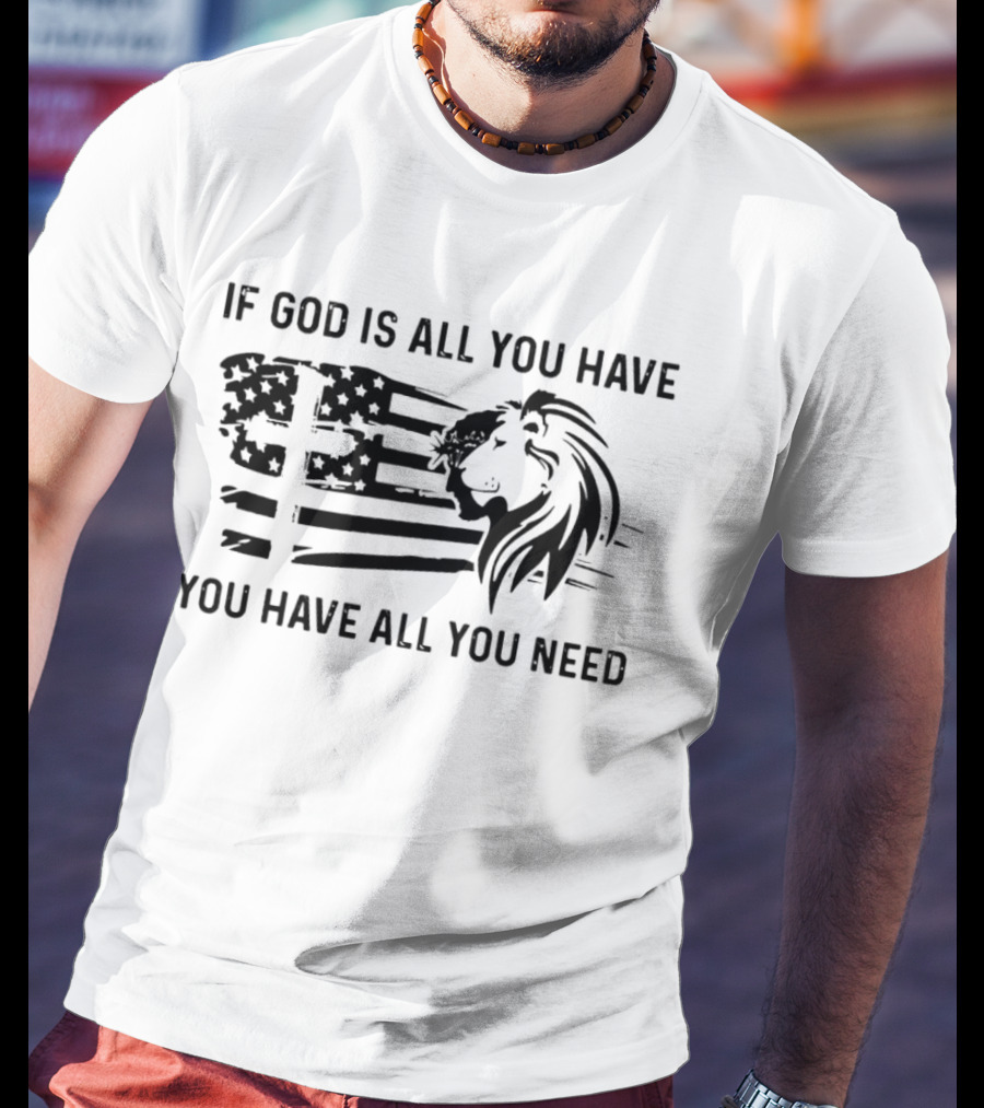 If God Is All You Have You Have All You Need American Flag Lion And Cross T-Shirt