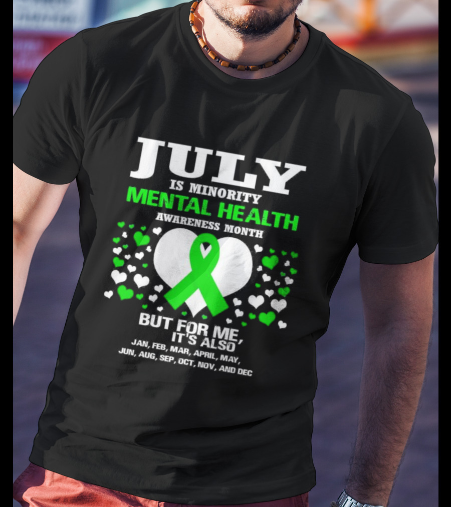 July Is Minority Mental Health Awareness Month But For Me It's Also Every Month Green T-Shirt