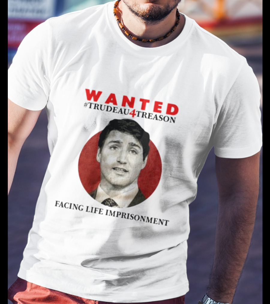 WANTED #Trudeau4Treason Facing Life Imprisonment T-Shirt