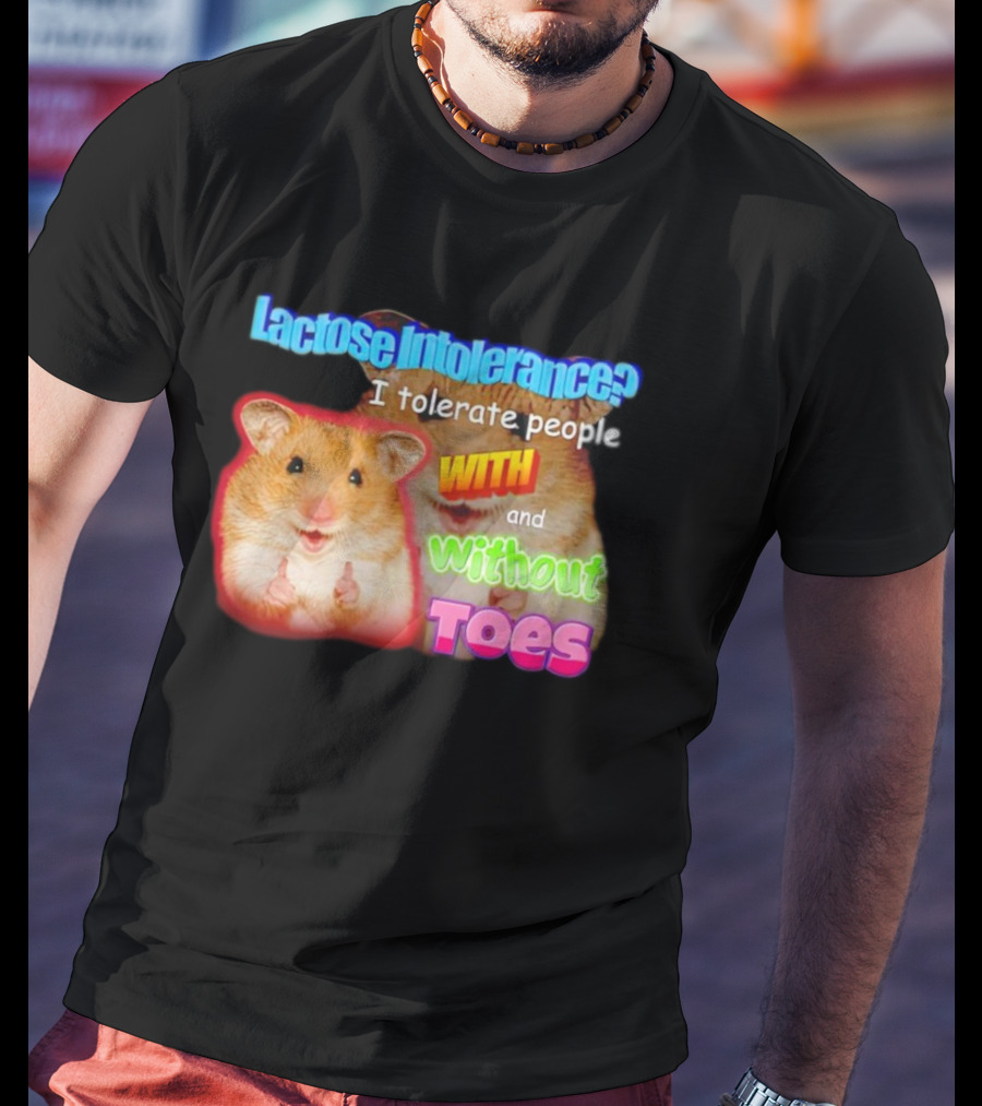 Lactose Intolerance? I Tolerate People With And Without Toes Hamster T-Shirt