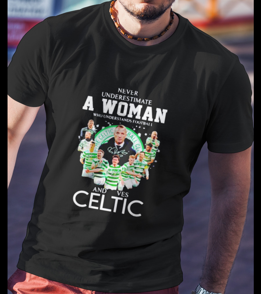 Never Underestimate A Woman Who Understands Football And Loves Celtic Football Club T-Shirt