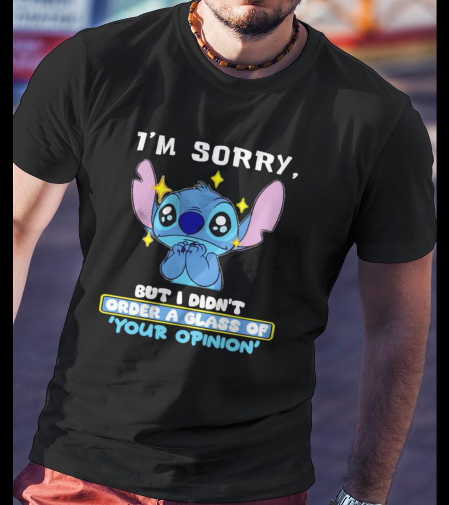 I'm Sorry Stitch I Didn't Order A Glass Of Your Opinion T-Shirt