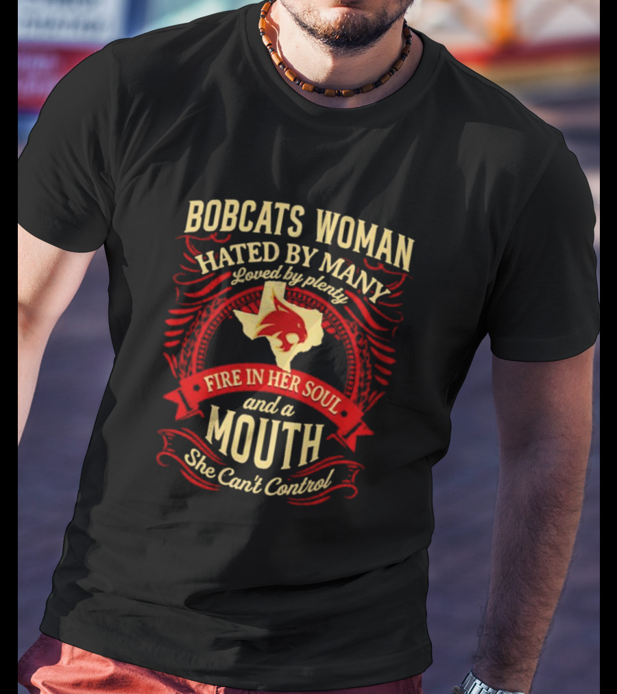 Bobcats Woman Hated By Many Loved By Plenty Fire In Her Soul And A Mouth She Can't Control T-Shirt
