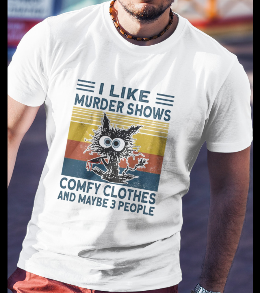 I Like Murder Shows Comfy Clothes And Maybe 3 People Cat T-Shirt