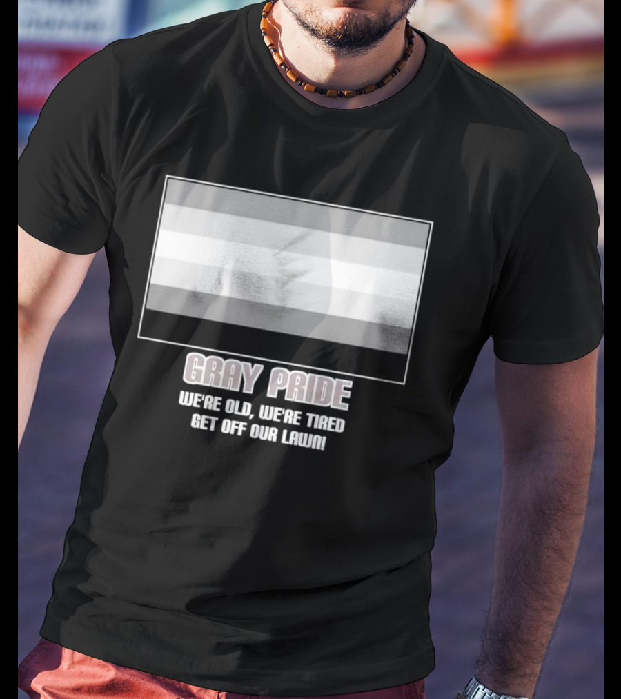 Gray Pride We’re Old We’re Tired Get Off Our Lawn T-Shirt