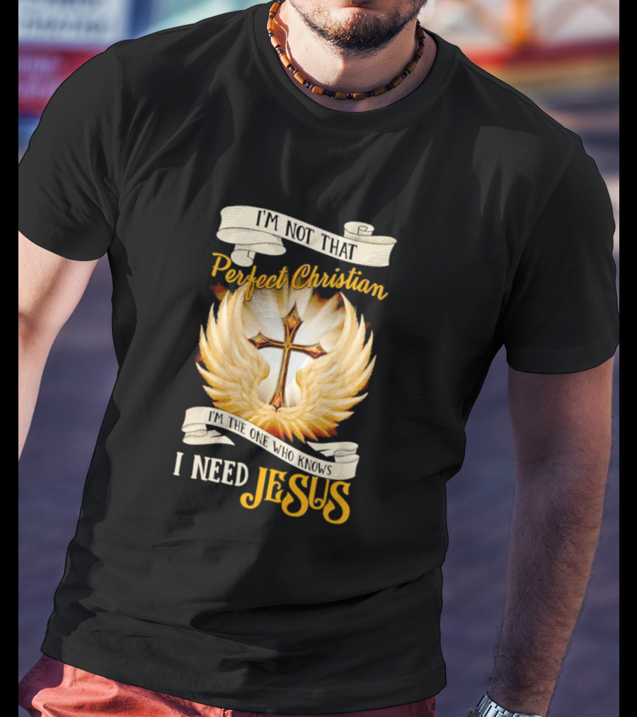 I'm Not That Perfect Christian I Need Jesus Cross With Wings T-Shirt