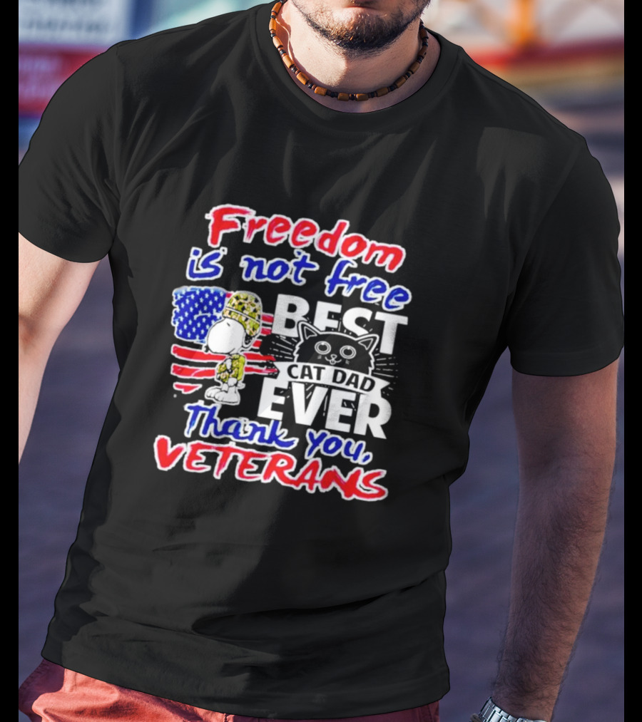 Freedom Is Not Free Best Cat Dad Ever Thank You Veterans Snoopy T-Shirt