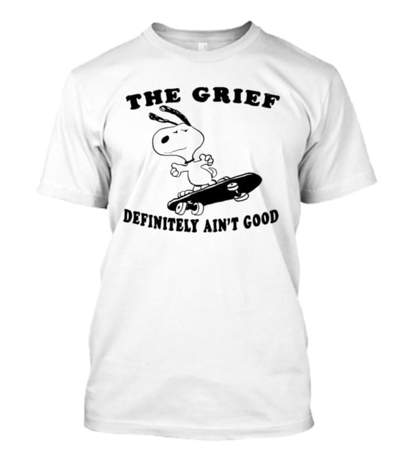 Snoopy Skateboarding With The Grief Definitely Ain't Good Message T-Shirt