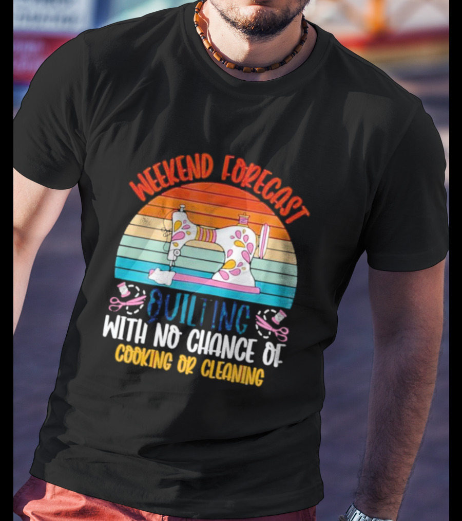 Weekend Forecast Quilting With No Chance Of Cooking Or Cleaning Retro Sewing Machine Rainbow T-Shirt