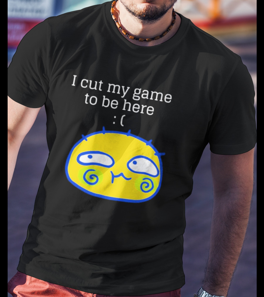 I Cut My Game To Be Here Sad Face Emoji T-Shirt