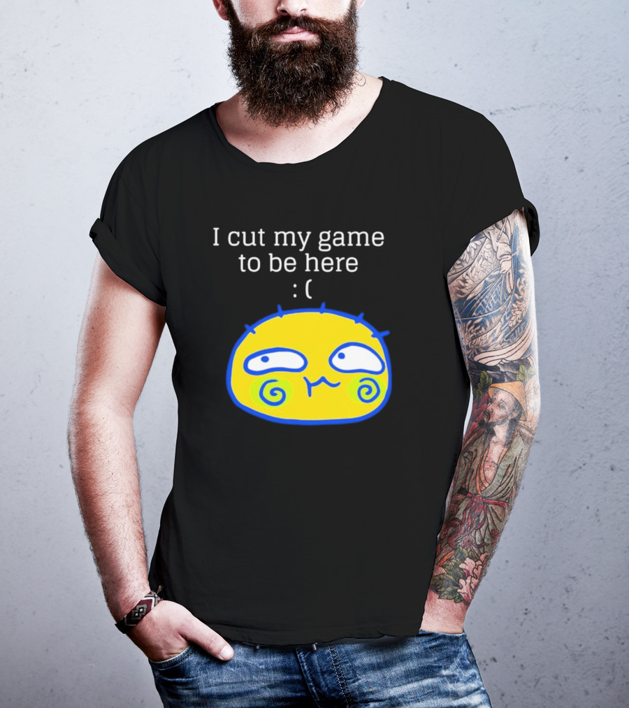 I Cut My Game To Be Here Sad Face Emoji T-Shirt