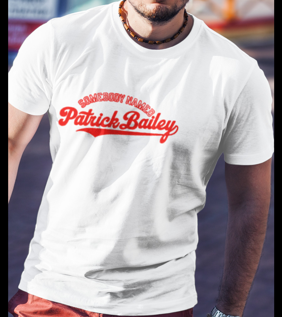 Somebody Named Patrick Bailey T-Shirt