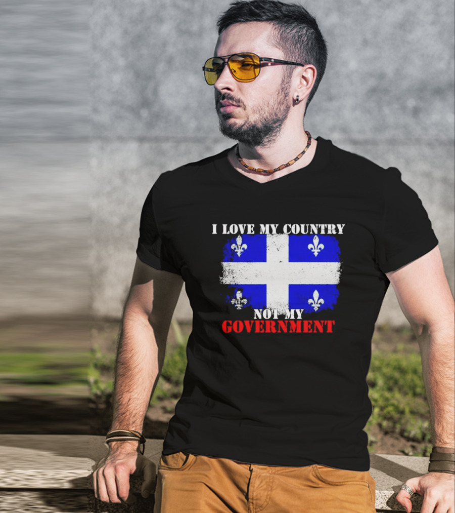 Quebec Flag I Love My Country Not My Government Fleur-de-lis T-Shirt