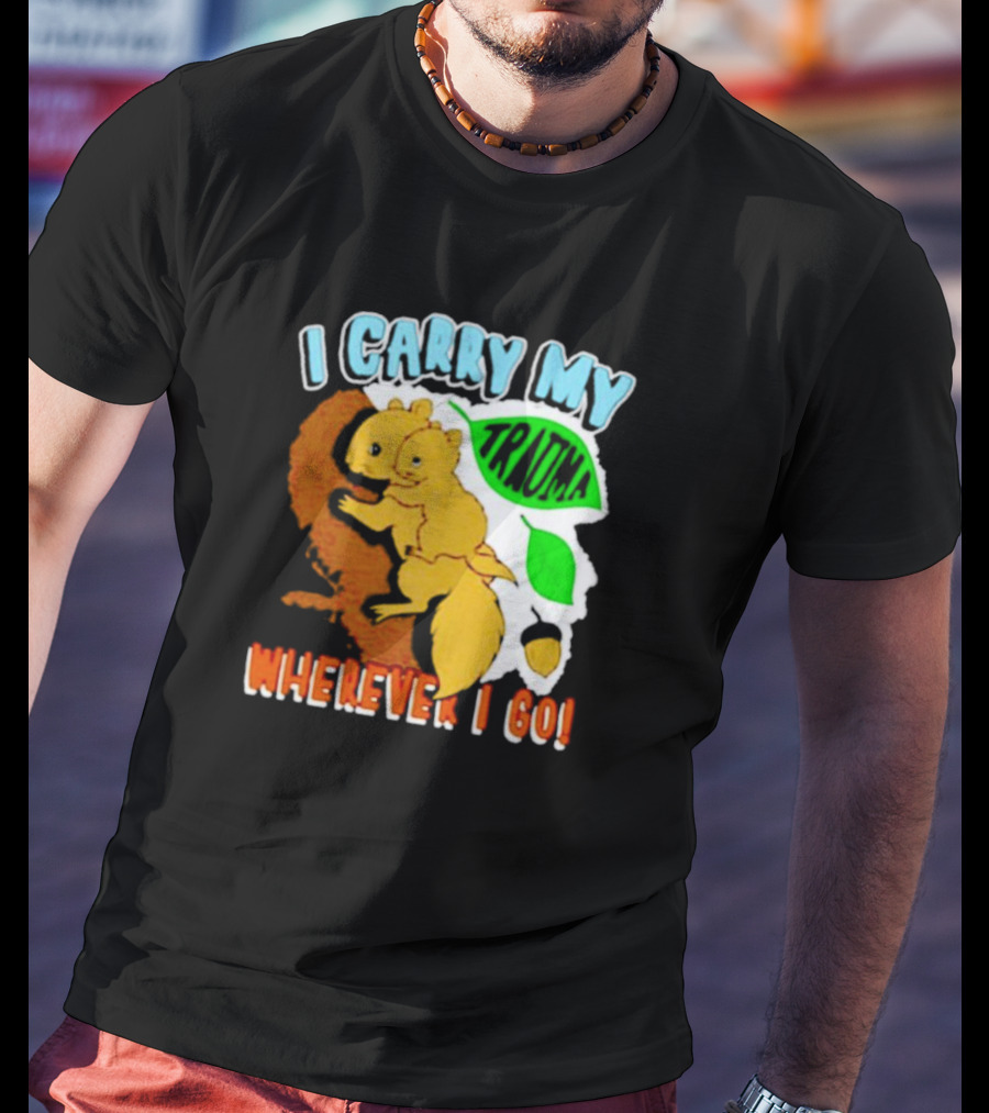 I Carry My Trauma Wherever I Go Squirrel T-Shirt