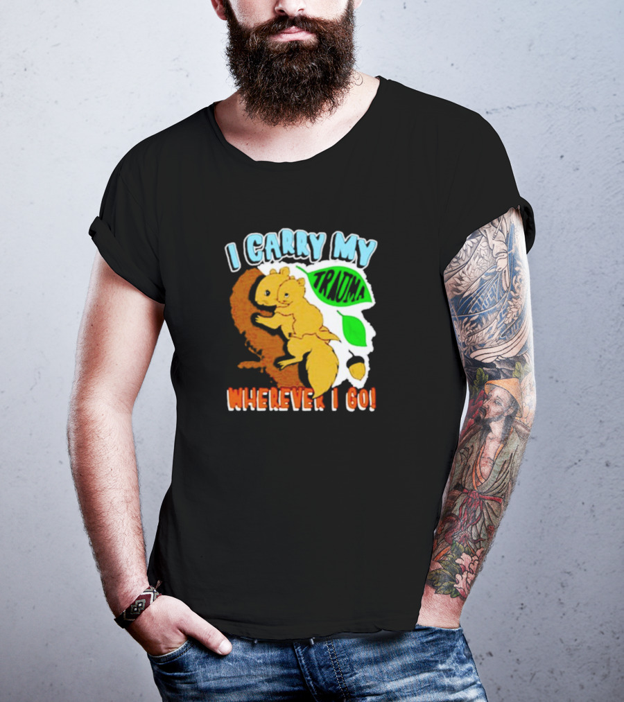 I Carry My Trauma Wherever I Go Squirrel T-Shirt