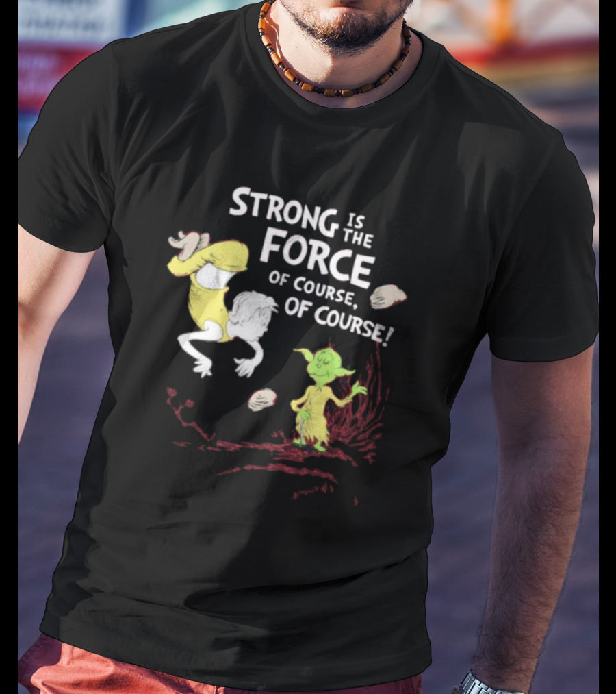 Strong Is The Force Of Course Yoda Seuss T-Shirt