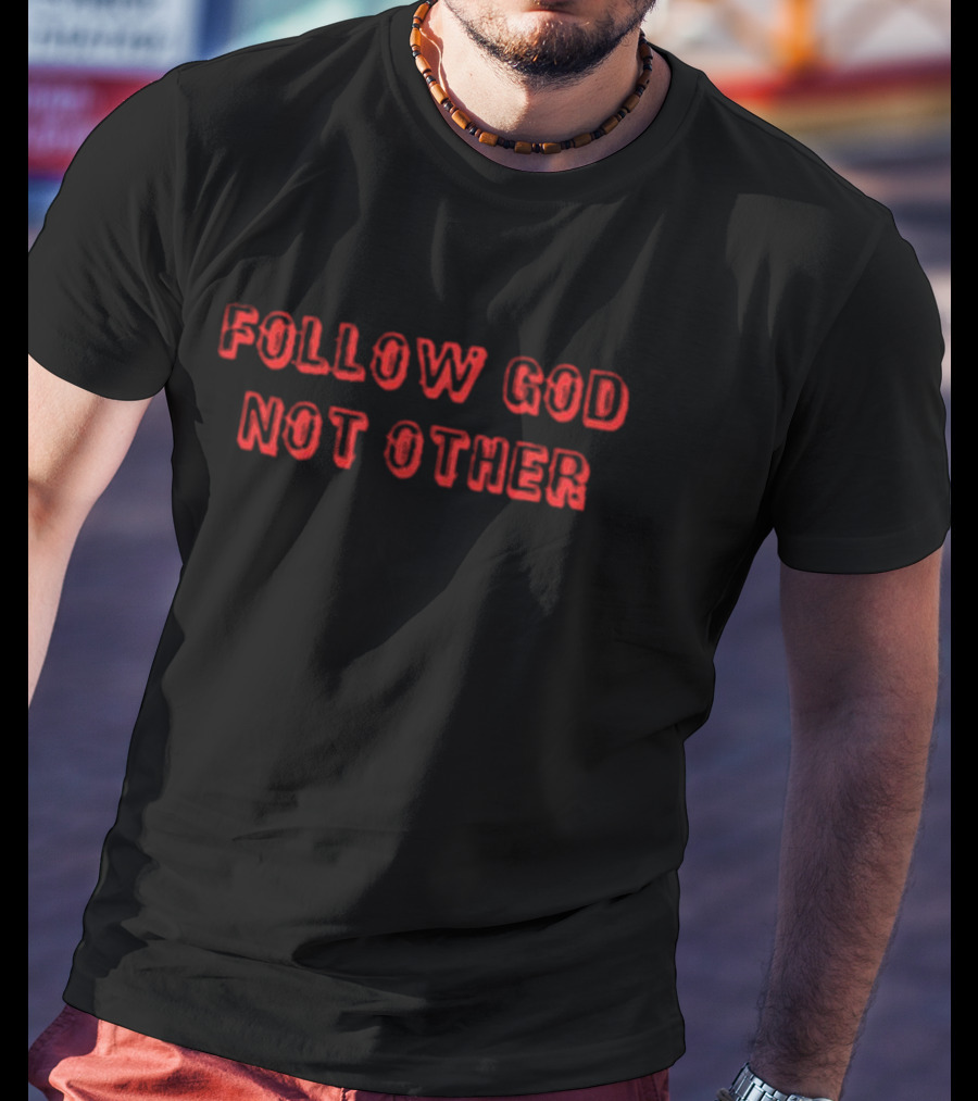 Follow God Not Other T-Shirt