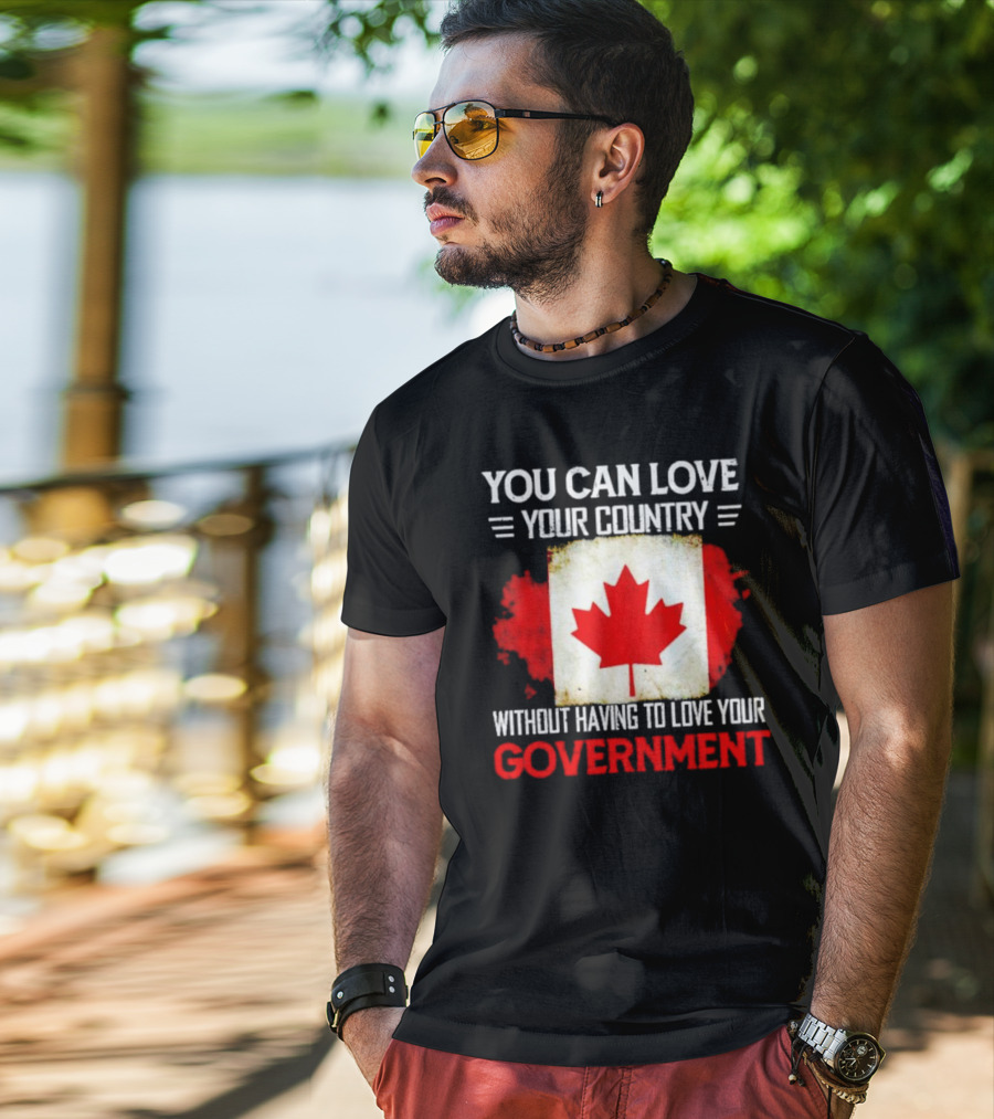 You Can Love Your Country Without Having To Love Your Government Canada Flag T-Shirt