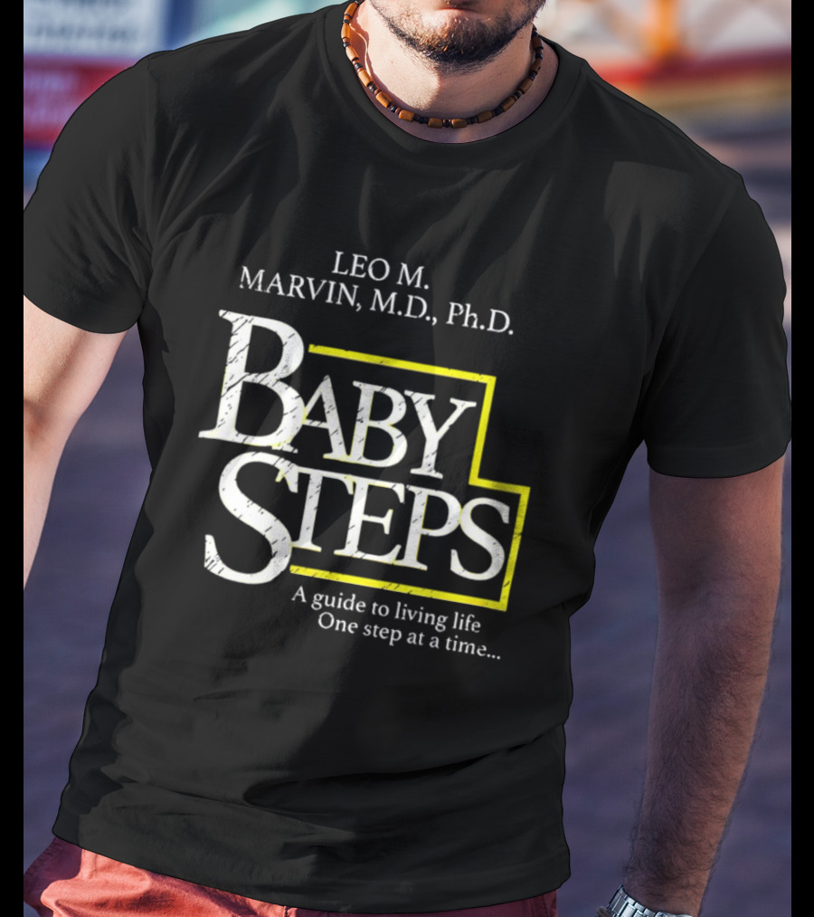 Leo M Marvin M.D. Ph.D. Baby Steps A Guide To Living Life One Step At A Time T-Shirt