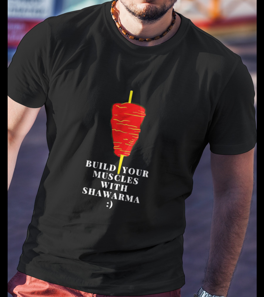 Build Your Muscles With Shawarma :) T-Shirt