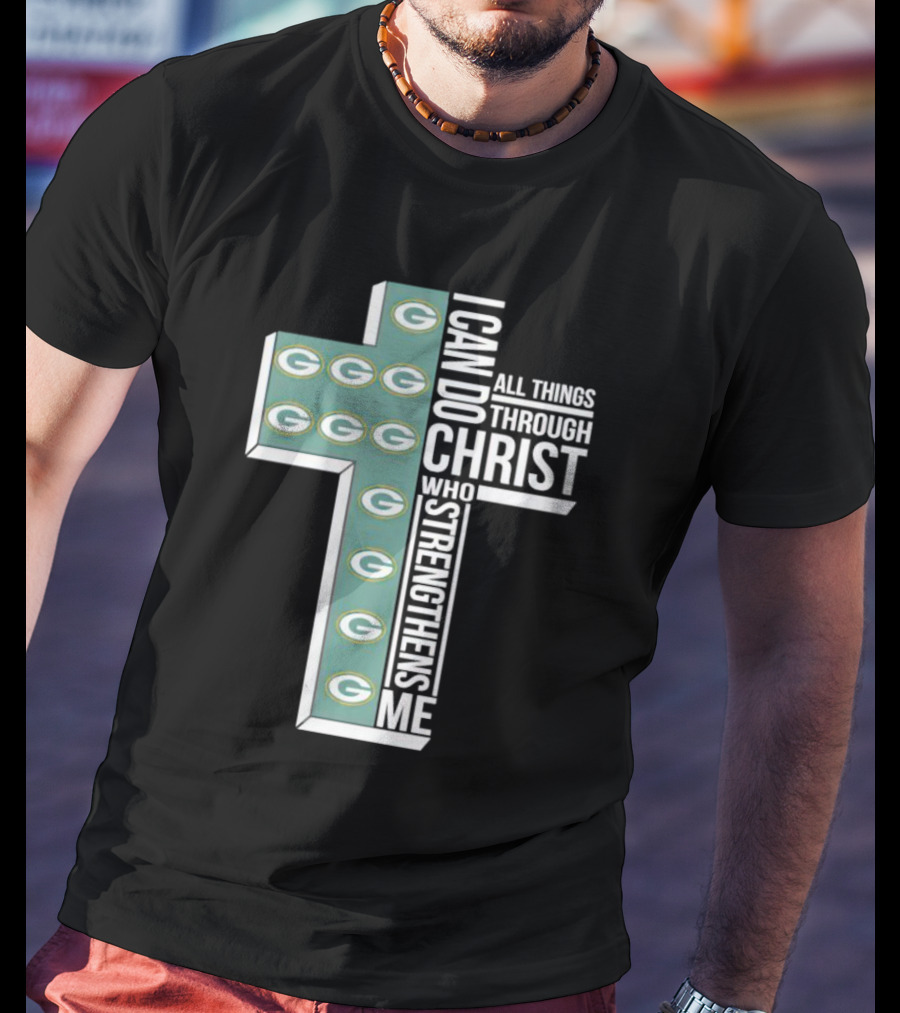 Green Bay Packers Logo Cross I Can Do All Things Through Christ Who Strengthens Me T-Shirt