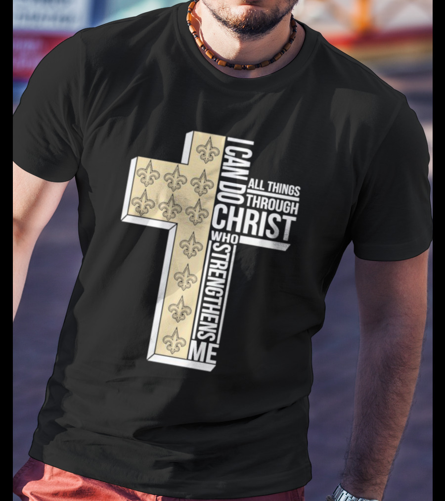 New Orleans Saints I Can Do All Things Through Christ Who Strengthens Me Cross Fleur-de-lis T-Shirt