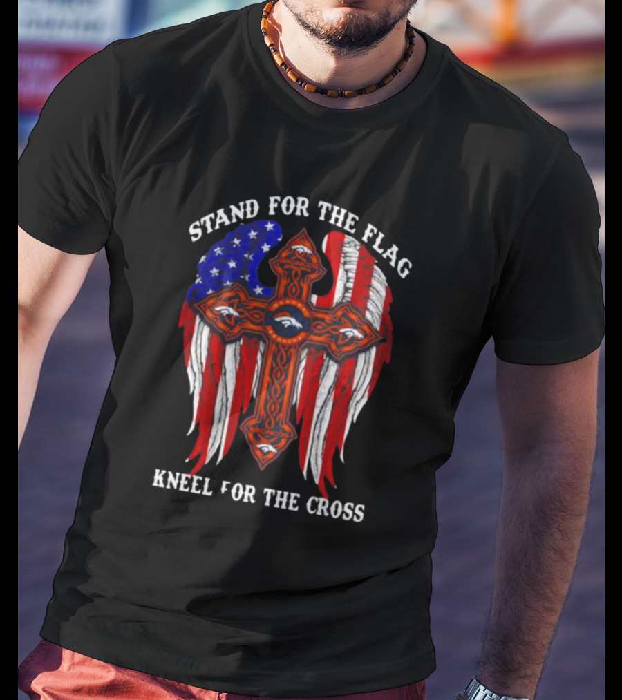 Denver Broncos Stand For The Flag Kneel For The Cross American Flag Wings T-Shirt