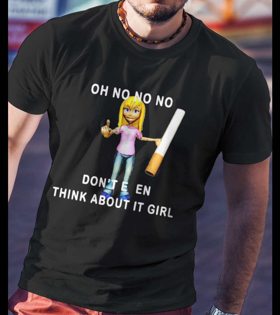 OH NO NO NO DON’T EVEN THINK ABOUT IT GIRL Cartoon Character Holding A Cigarette T-Shirt