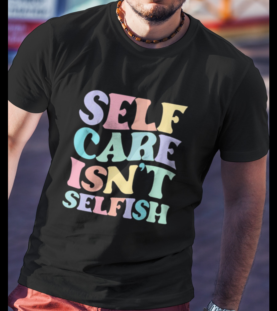 Self Care Isn't Selfish Pastel Typography T-Shirt