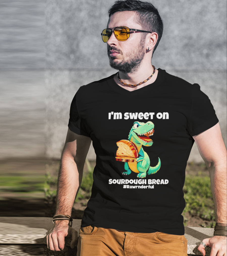 I'm Sweet On Sourdough Bread T-Rex #Rawrnderful T-Shirt